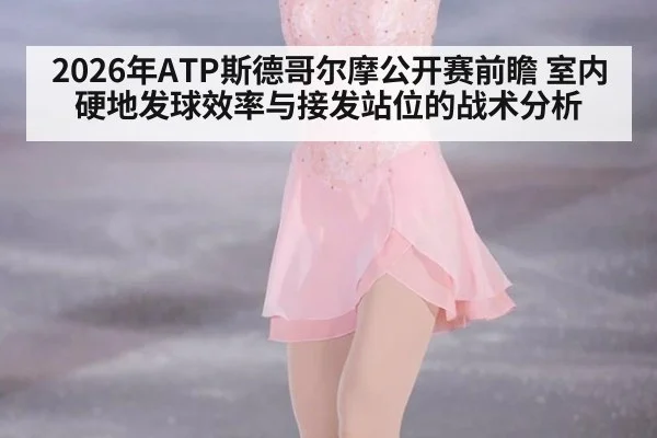 2026年ATP斯德哥尔摩公开赛前瞻 室内硬地发球效率与接发站位的战术分析